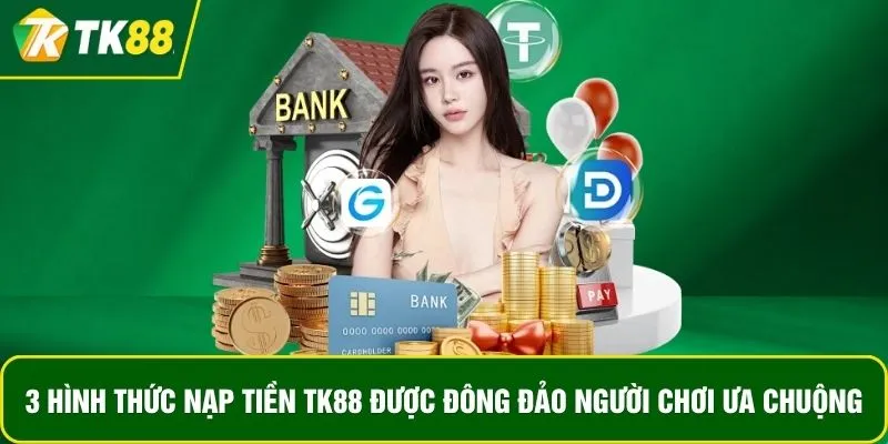 3 hình thức nạp tiền TK88 được đông đảo người chơi ưa chuộng