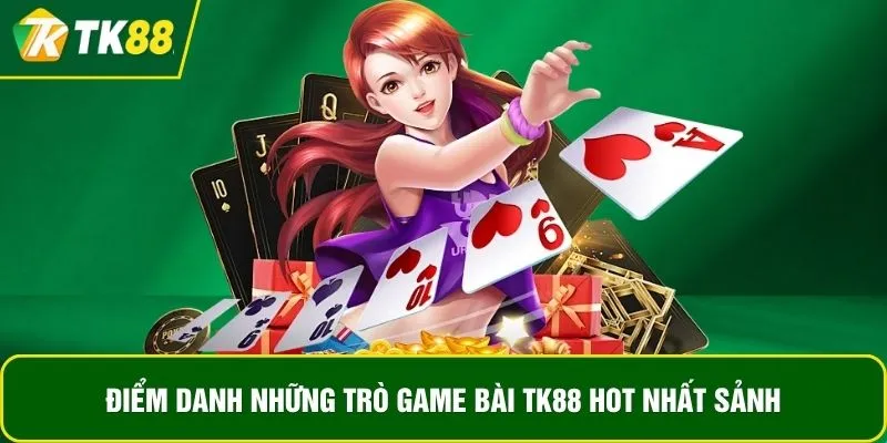 Điểm danh những trò game bài TK88 hot nhất sảnh