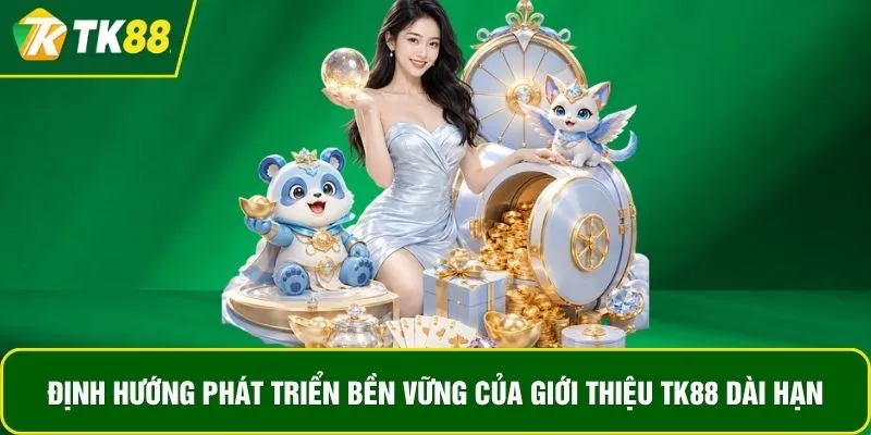 Định hướng phát triển bền vững của giới thiệu TK88 dài hạn