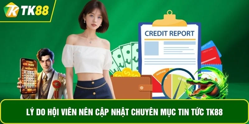 Lý do hội viên nên cập nhật chuyên mục tin tức TK88