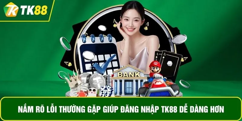 Nắm rõ lỗi thường gặp giúp đăng nhập TK88 dễ dàng hơn