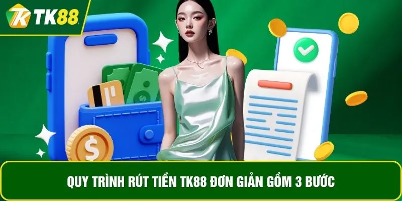 Quy trình rút tiền TK88 đơn giản gồm 3 bước