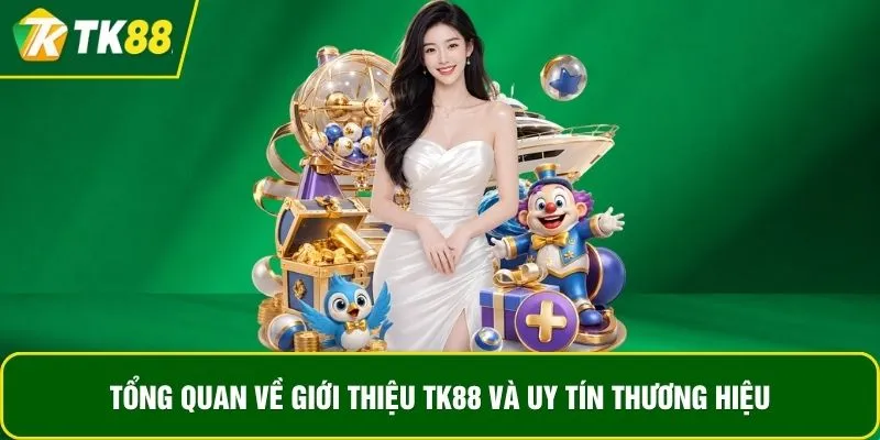 Tổng quan về giới thiệu TK88 và uy tín thương hiệu