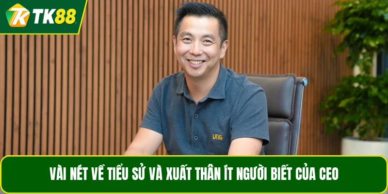 Vài nét về tiểu sử và xuất thân ít người biết của CEO