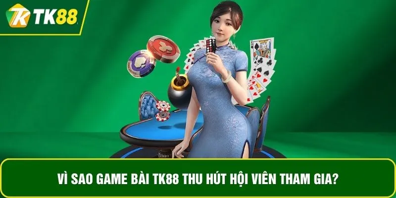Vì sao game bài TK88 thu hút hội viên tham gia?